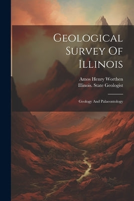 Geological Survey Of Illinois: Geology And Palaeontology by Geologist, Illinois State