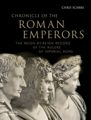 Chronicle of the Roman Emperors: The Reign-By-Reign Record of the Rulers of Imperial Rome by Scarre, Chris