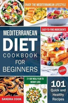 Mediterranean Diet Cookbook For Beginners: 101 Quick and Healthy Recipes with Easy-to-Find Ingredients to Enjoy The Mediterranean Lifestyle (21-Day Me by Cook, Sandra