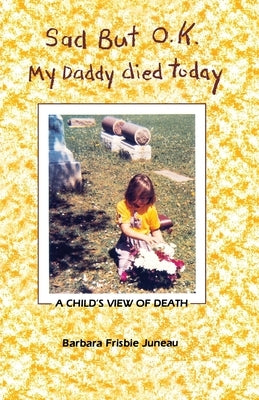 Sad But OK, My Daddy Died Today: A Child's View of Death by Juneau, Barbara Frisbie