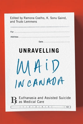 Unravelling Maid in Canada: Euthanasia and Assisted Suicide as Medical Care by Coelho, Ramona