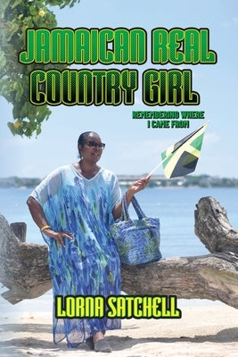 Jamaican Real Country Girl: Remembering Where I Came From by Satchell, Lorna