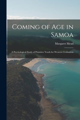 Coming of age in Samoa; a Psychological Study of Primitive Youth for Western Civilisation by Mead, Margaret