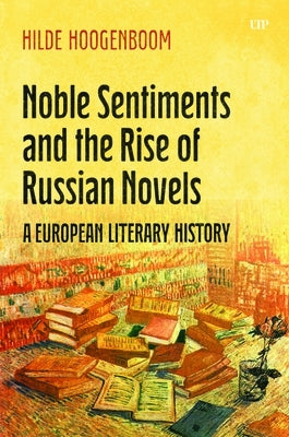 Noble Sentiments and the Rise of Russian Novels: A European Literary History by Hoogenboom, Hilde