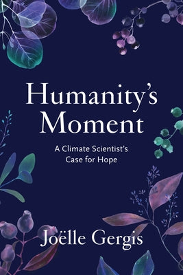 Humanity's Moment: A Climate Scientist's Case for Hope by Gergis, Jo&#195;&#171;lle