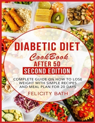 Diabetic Diet Cookbook After 50 Second Edition: Complete Guide On How To Lose Weight With Simple Recipes And Meal Plan For 20 Days by Bath, Felicity