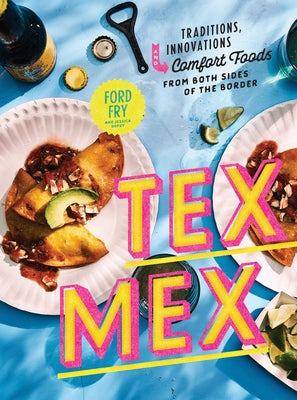 Tex-Mex Cookbook: Traditions, Innovations, and Comfort Foods from Both Sides of the Border by Fry, Ford