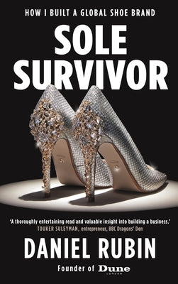 Sole Survivor: How I Built a Global Shoe Brand by Rubin, Daniel