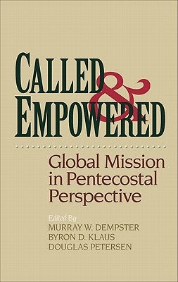 Called and Empowered: Global Mission in Pentecostal Perspective by Dempster, Murray W.