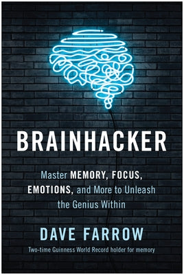 Brainhacker: Master Memory, Focus, Emotions, and More to Unleash the Genius Within by Farrow, Dave