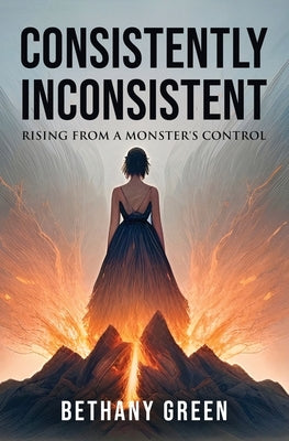 Consistently Inconsistent: Rising from a Monster's Control by Green, Bethany