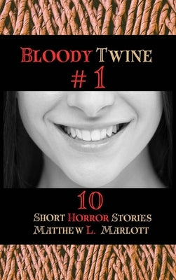 Bloody Twine #1: Twisted Tales with Twisted Endings by Marlott, Matthew L.