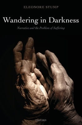 Wandering in Darkness: Narrative and the Problem of Suffering by Stump, Eleonore