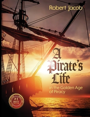 A Pirate's Life in the Golden Age of Piracy by Jacob, Robert