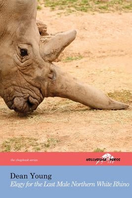 Elegy for the Last Male Northern White Rhino: (The Hollyridge Press Chapbook Series) by Young, Dean