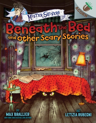 Beneath the Bed and Other Scary Stories: An Acorn Book (Mister Shivers #1): Volume 1 by Brallier, Max