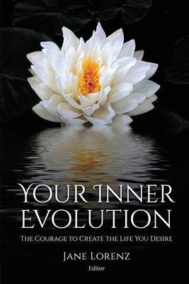 Your Inner Evolution: The Courage to Create the Life You Desire by Lorenz, Jane