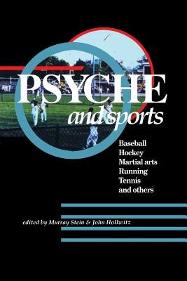 Psyche and Sports: Baseball, Hockey, Martial Arts, Running, Swimming, Tennis and Others by Hollwitz, John