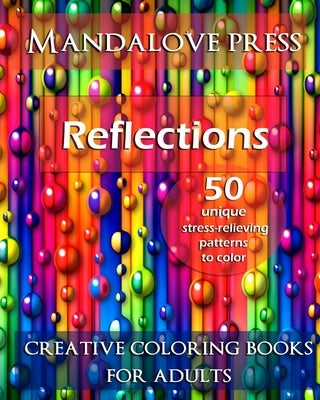 Reflections: 50 Stress Relieving Patterns to Color for Calm and Relaxation Adult Coloring Book by Creative Coloring Books for Adults