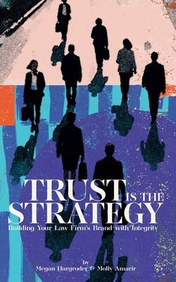 Trust Is the Strategy: Building Your Law Firm's Brand With Integrity by Hargroder, Megan