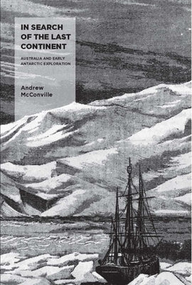 In Search of the Last Continent: Australia and Early Antarctic Exploration by McConville, Andrew