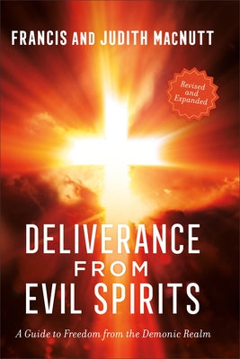 Deliverance from Evil Spirits: A Guide to Freedom from the Demonic Realm by Macnutt, Francis