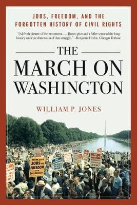 March on Washington: Jobs, Freedom, and the Forgotten History of Civil Rights by Jones, William P.