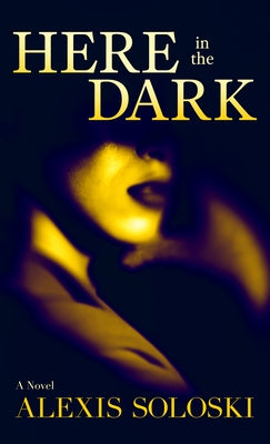 Here in the Dark by Soloski, Alexis