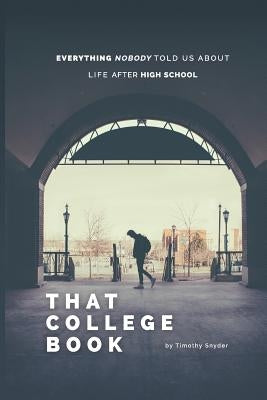 That College Book: Everything Nobody Told Us About Life After High School by Snyder, Timothy