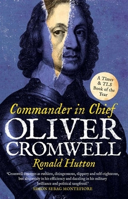Oliver Cromwell: Commander in Chief by Hutton, Ronald