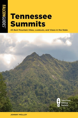 Tennessee Summits: 45 Best Mountain Hikes, Lookouts, and Views in the State by Molloy, Johnny