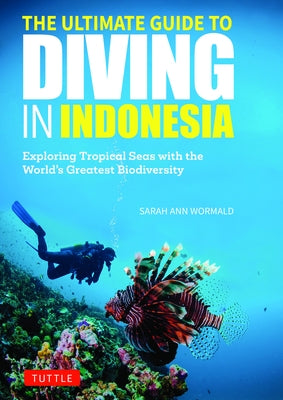 The Ultimate Guide to Diving in Indonesia: Exploring the Tropical Seas with the World's Greatest Marine Biodiversity by Wormald, Sarah Ann