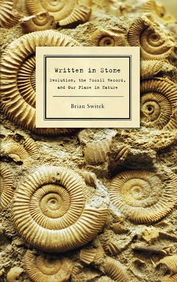 Written in Stone: Evolution, the Fossil Record, and Our Place in Nature by Switek, Brian