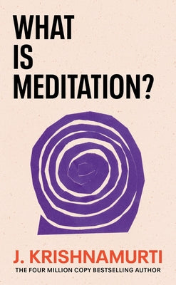 What Is Meditation? by Krishnamurti, J.