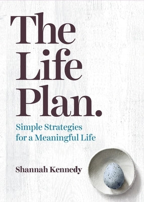 The Life Plan: Simple Strategies for a Meaningful Life by Kennedy, Shannah