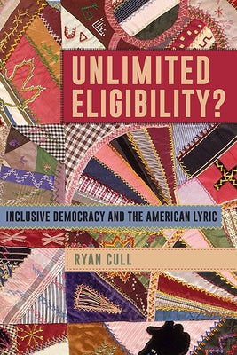 Unlimited Eligibility?: Inclusive Democracy and the American Lyric by Cull, Ryan