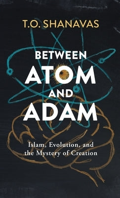 Between Atom and Adam: Islam, Evolution, and the Mystery of Creation by Shanavas, T. O.