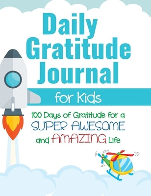 Daily Gratitude Journal for Kids: 100 Days of Gratitude for a Super Awesome and Amazing Life by Daily, Gratitude