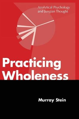 Practicing Wholeness: Analytical Psychology and Jungian Thought by Stein, Murray