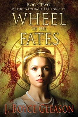 Wheel of the Fates: Book Two of the Carolingian Chronicles by Gleason, J. Boyce