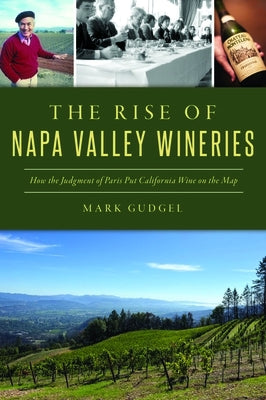 The Rise of Napa Valley Wineries: How the Judgment of Paris Put California Wine on the Map by Gudgel, Mark