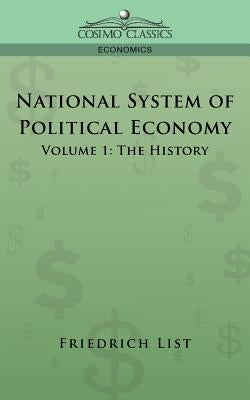 National System of Political Economy - Volume 1: The History by List, Friedrich
