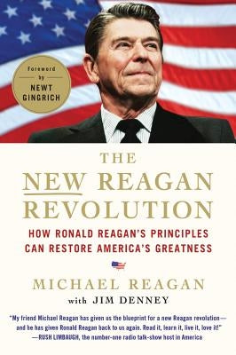 The New Reagan Revolution: How Ronald Reagan's Principles Can Restore America's Greatness by Reagan, Michael