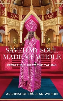 Saved My Soul Made Me Whole: From the Club to the Calling by Wilson, Jean V.