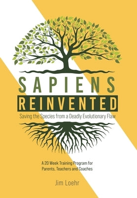 Sapiens Reinvented: Saving the Species from a Deadly Evolutionary Flaw by Loehr, Jim