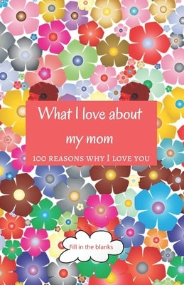 What I love about my mom: Mom gifts under 10 - Paperback book by Mom Books, Reasons Why I. Love You