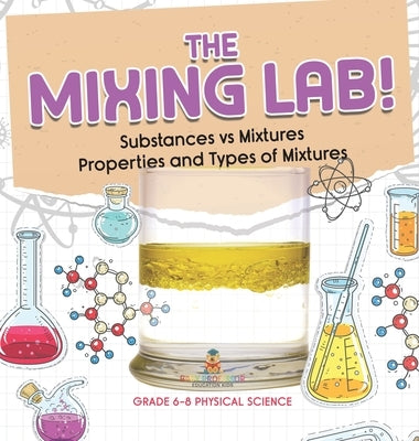 The Mixing Lab! Substances vs Mixtures Properties and Types of Mixtures Grade 6-8 Physical Science by Baby Professor
