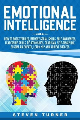 Emotional Intelligence: How to Boost Your EQ, Improve Social Skills, Self-Awareness, Leadership Skills, Relationships, Charisma, Self-Discipli by Turner, Steven