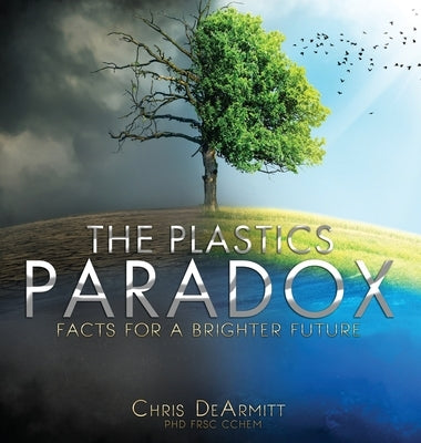 The Plastics Paradox: Facts for a Brighter Future by Dearmitt, Chris