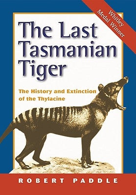 The Last Tasmanian Tiger: The History and Extinction of the Thylacine by Paddle, Robert